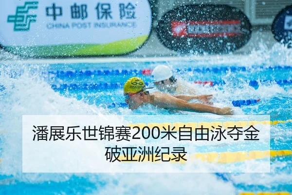 潘展乐世锦赛200米自由泳夺金破亚洲纪录